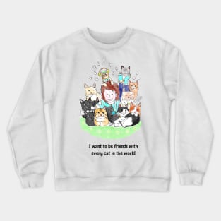 I want to be friends with every cat in the world Crewneck Sweatshirt